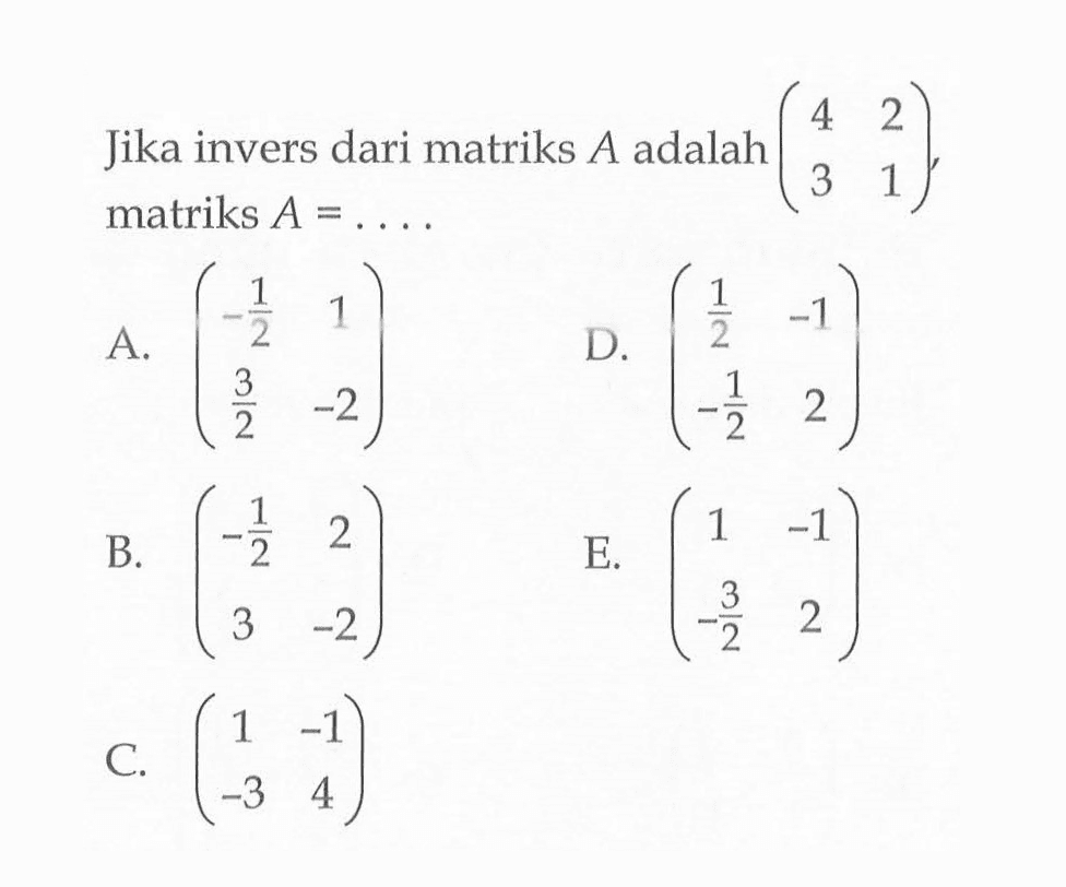 Jika invers dari matriks A adalah (4 2 3 1), matriks A=....