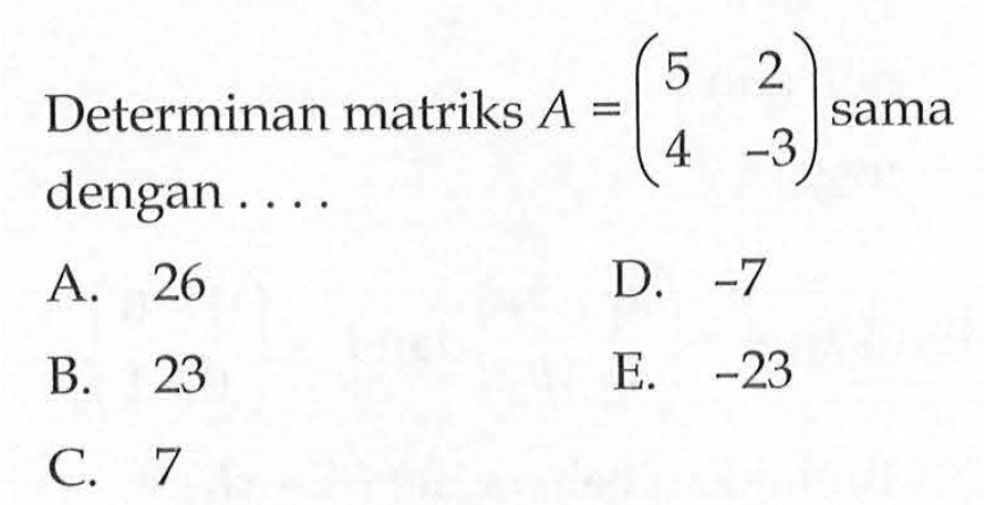 Determinan matriks A = (5 2 4 -3) sama dengan ....