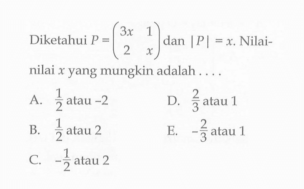 Diketahui P = (3x 1 2 x) dan |P|=x. Nilai-nilai x yang mungkin adalah