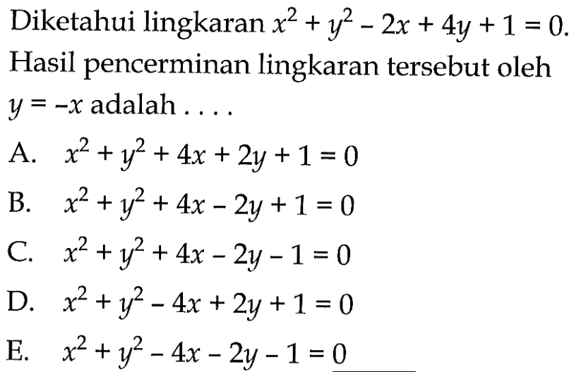 Diketahui lingkaran x^2+y^2-2x+4y+1 = 0. Hasil pencerminan lingkaran tersebut oleh y=-x adalah ....