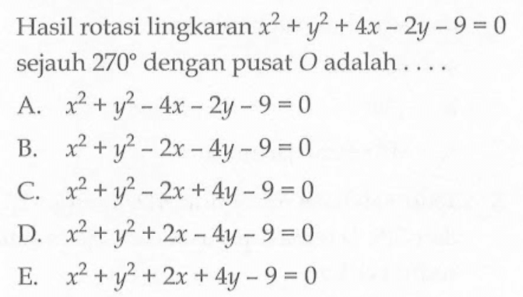 Hasil rotasi lingkaran x^2+y^2+4x-2y-9=0 sejauh 270 dengan pusat O adalah ....