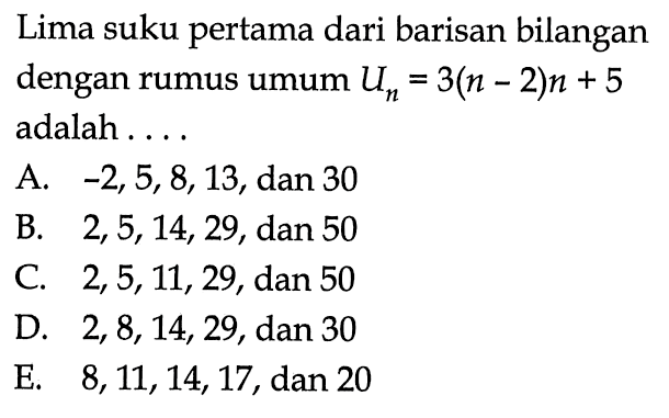 Lima suku pertama dari barisan bilangan dengan rumus umum Un=3(n-2)n+5 adalah ....