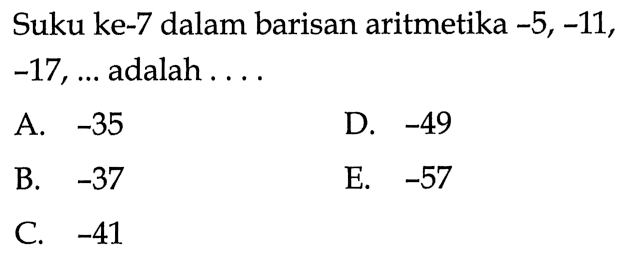 Suku ke-7 dalam barisan aritmetika -5, -11,  -17, ...  adalah ....