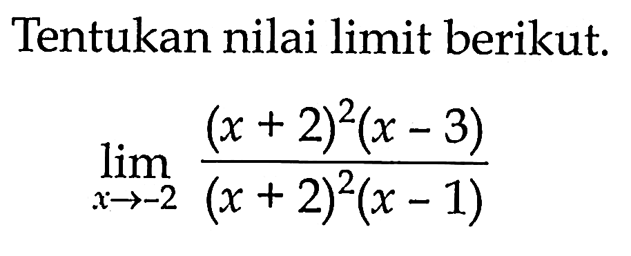 Tentukan nilai limit berikut. limit x->-2 ((x+2)^2(x-3))/((x+2)^2(x-1))