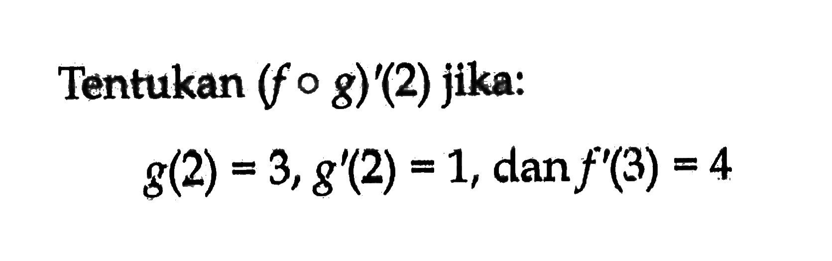 Tentukan (fog)'(2) jika:g(2)=3, g'(2)=1, dan f'(3)=4