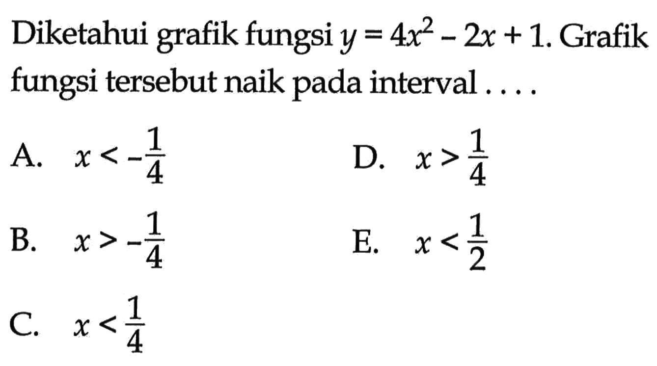 Diketahui grafik fungsi y=4x^2-2x+1. Grafik fungsi tersebut naik pada interval ....