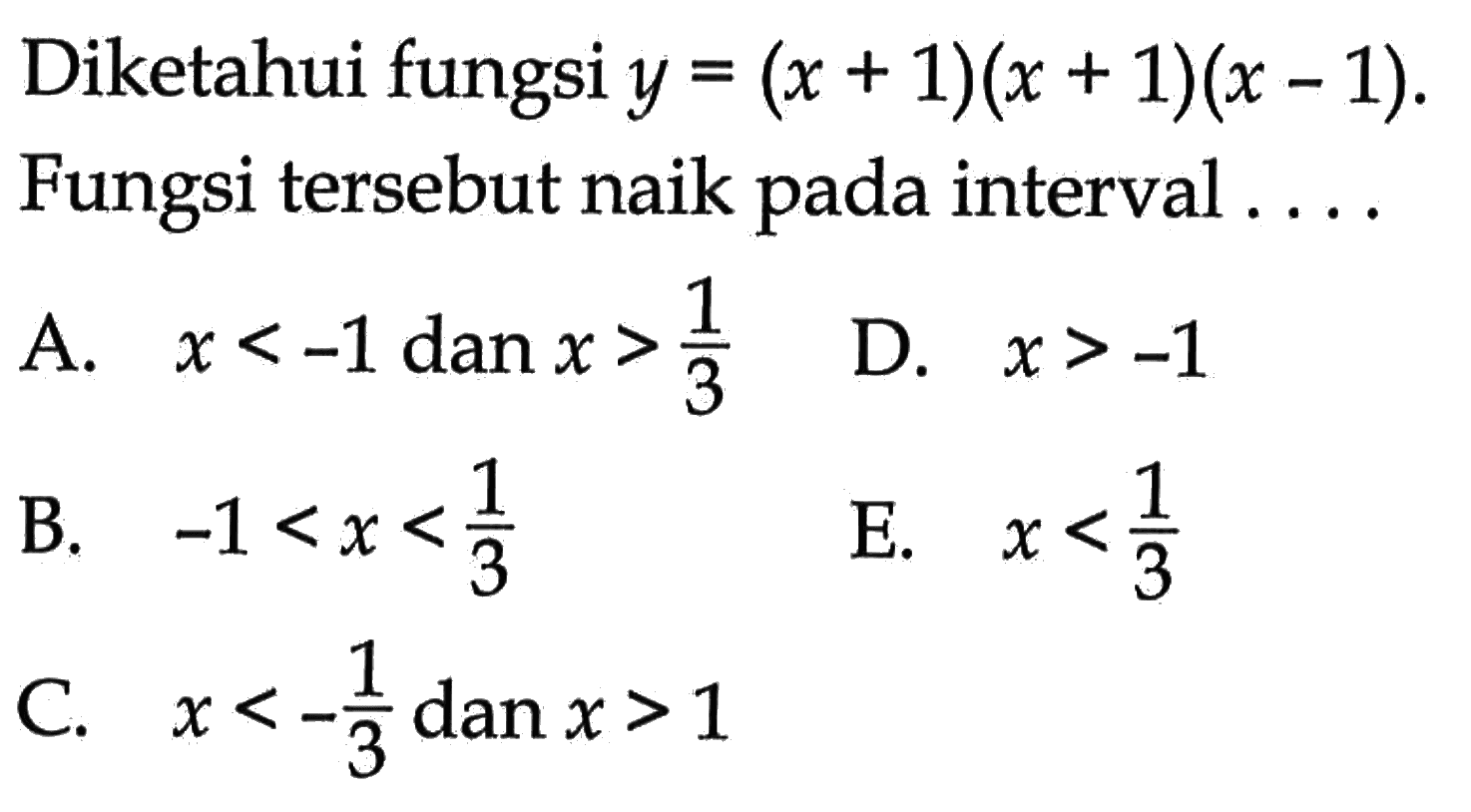 Diketahui fungsi y=(x+1)(x+1)(x-1) Fungsi tersebut naik pada interval ....