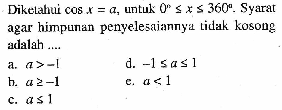 Diketahui cos x =a, untuk 0<= x <= 360. syarat agar himpunan penyelesaiannya tidak kosong adalah