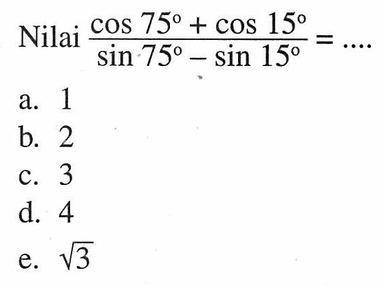 Nilai (cos 75 + cos 15)/(sin 75 - sin 15) = ....