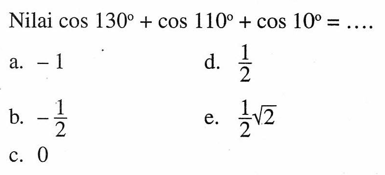 Nilai cos 130+cos 110+cos 10=....