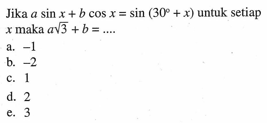 Jika a sin x+b cos x=sin(30+x) untuk setiap x maka a akar(3)+b= ....