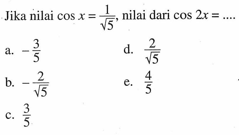 Jika nilai cos x=1/akar(5), nilai dari cos 2x= ....