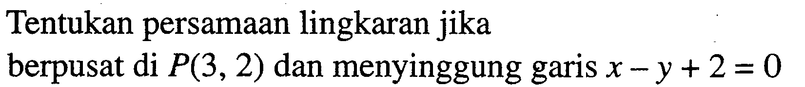 Tentukan persamaan lingkaran jikaberpusat di  P(3,2)  dan menyinggung garis  x-y+2=0 