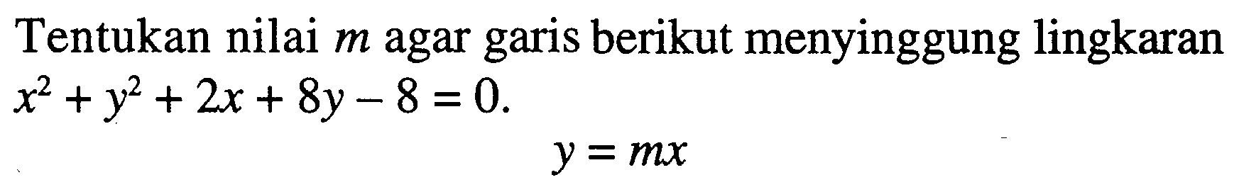Tentukan nilai  m  agar garis berikut menyinggung lingkaran  x^2+y^2+2x+8y-8=0.
 y=mx 