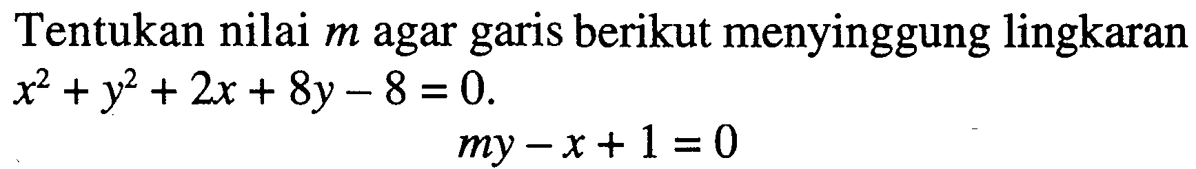 Tentukan nilai  m  agar garis berikut menyinggung lingkaran  x^2+y^2+2 x+8 y-8=0 . my-x+1=0 