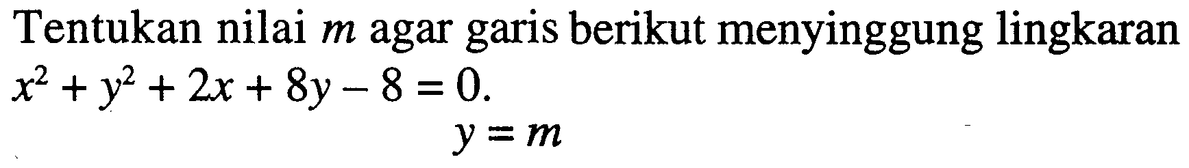 Tentukan nilai m agar garis berikut menyinggung lingkaran x^2+y^2+2x+8y-8=0. y=m