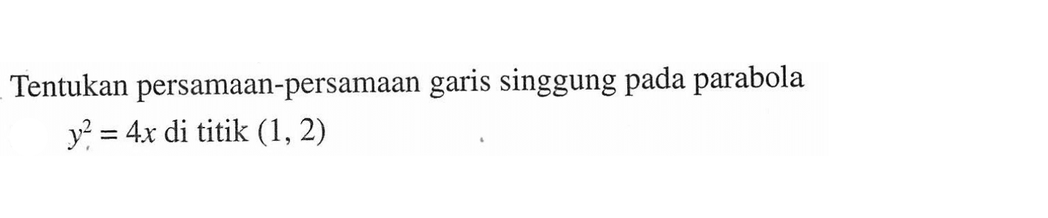 Tentukan persamaan-persamaan garis singgung pada parabola y^2=4x di titik (1,2)