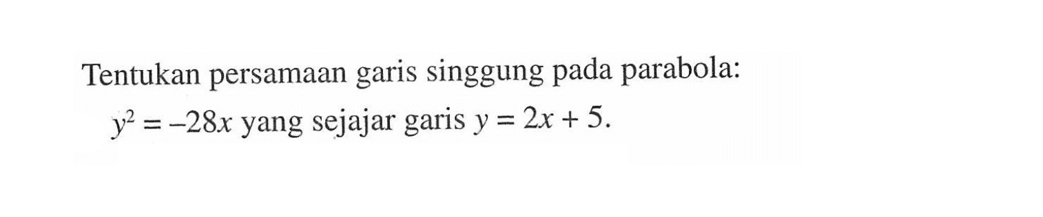 Tentukan persamaan garis singgung pada parabola y^2=-28x yang sejajar garis y=2x+5.