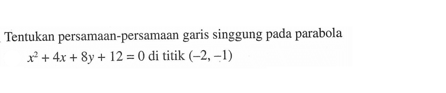 Tentukan persamaan-persamaan garis singgung pada parabola x^2+4x+8y+12=0 di titik (-2, -1)