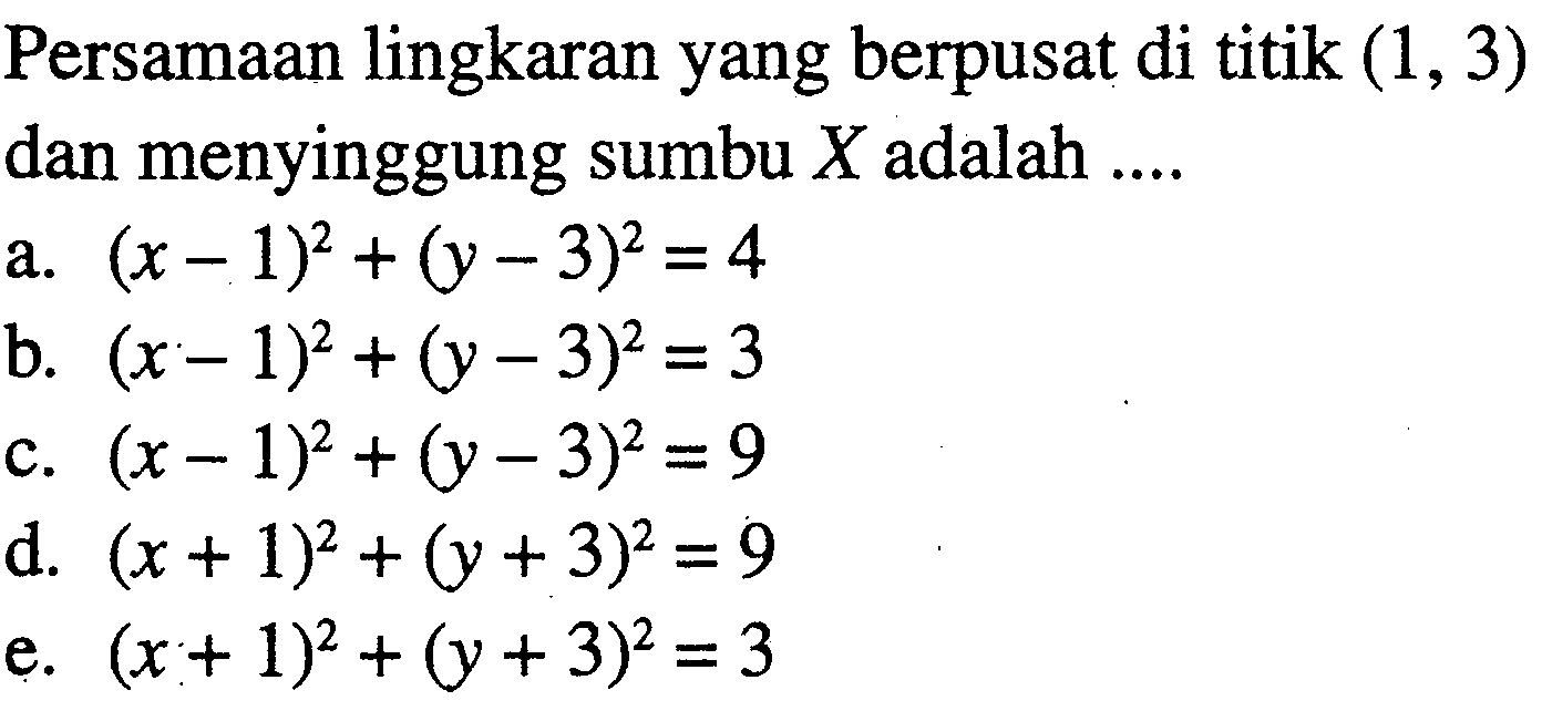 Persamaan lingkaran yang berpusat di titik (1,3) dan menyinggung sumbu X adalah  ... . 