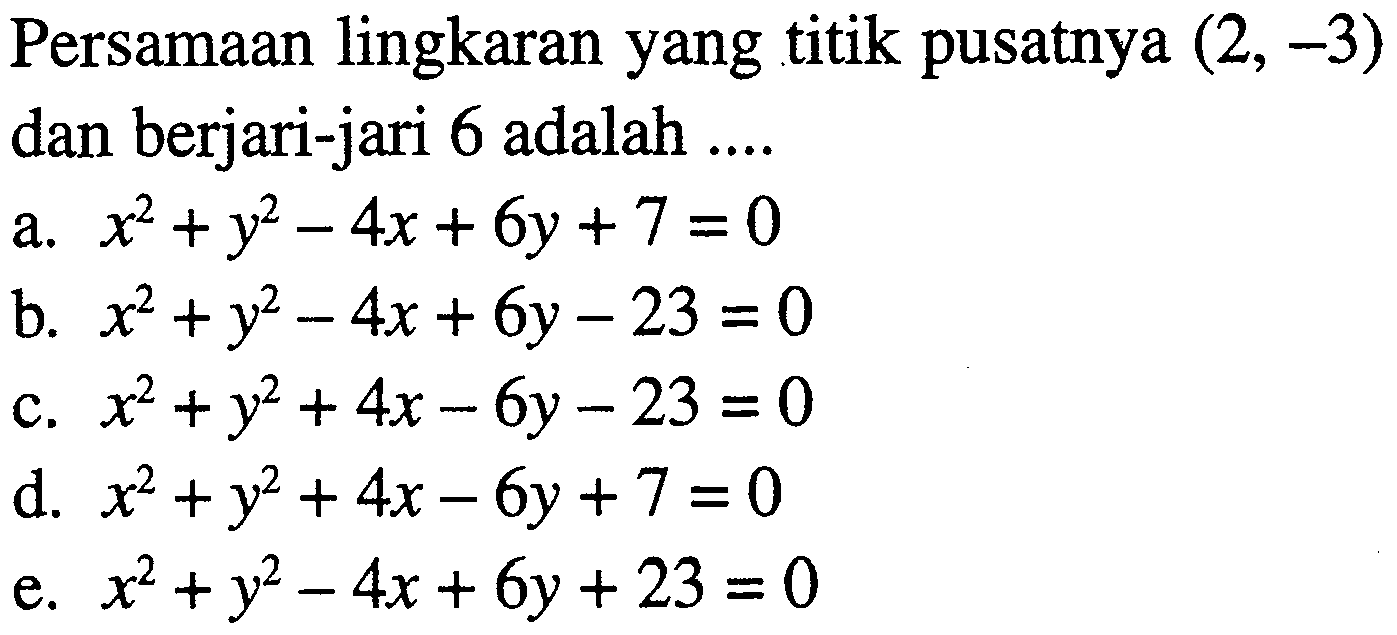 Persamaan lingkaran yang titik pusatnya (2,-3) dan berjari-jari 6 adalah  ....