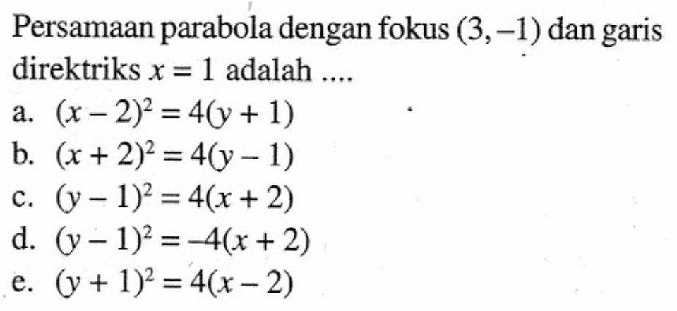 Persamaan parabola dengan fokus (3,-1) dan garis direktriks x = 1 adalah....