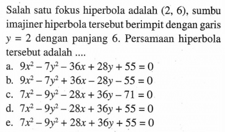 Salah satu fokus hiperbola adalah (2, 6), sumbu imajiner hiperbola tersebut berimpit dengan garis y=2 dengan panjang 6. Persamaan hiperbola tersebut adalah ....