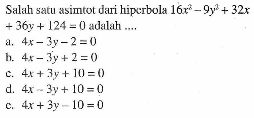 Salah satu asimtot dari hiperbola 16x^2 - 9y^2 + 32x + 36y + 124 = 0 adalah