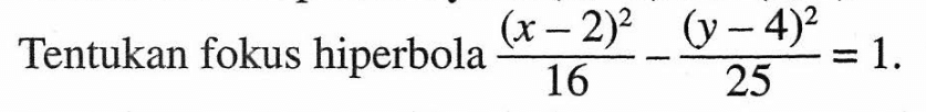 Tentukan fokus hiperbola (x-2)^2/16-(y-4)^2/25=1