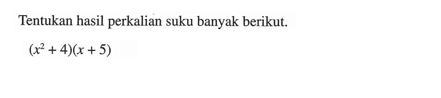 Tentukan hasil perkalian suku banyak berikut. (x^2+4)(x+5)