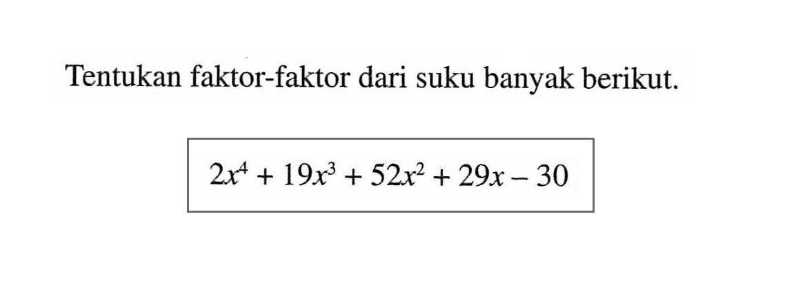 Tentukan faktor-faktor dari suku banyak berikut. 2x^4+19x^3+52x^2+29x-30