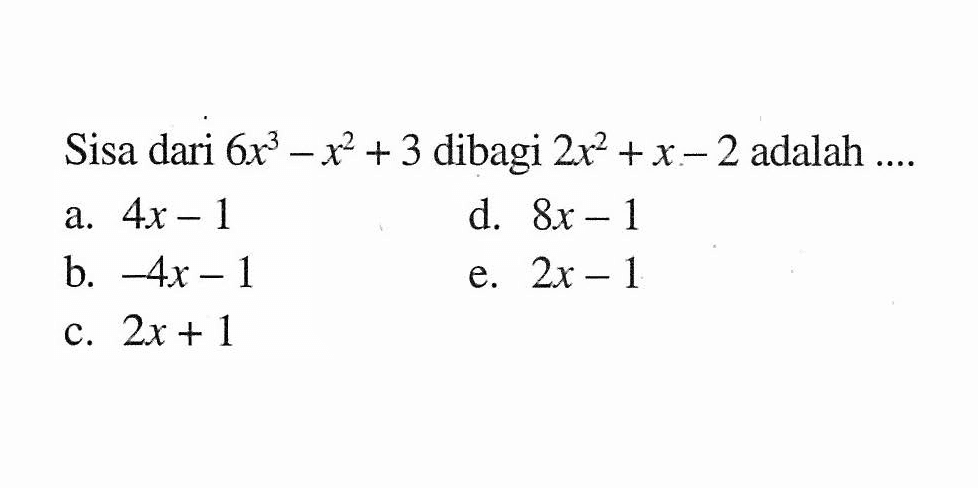 Sisa dari 6x^3-x^2+3 dibagi 2x^2+x-2 adalah ...