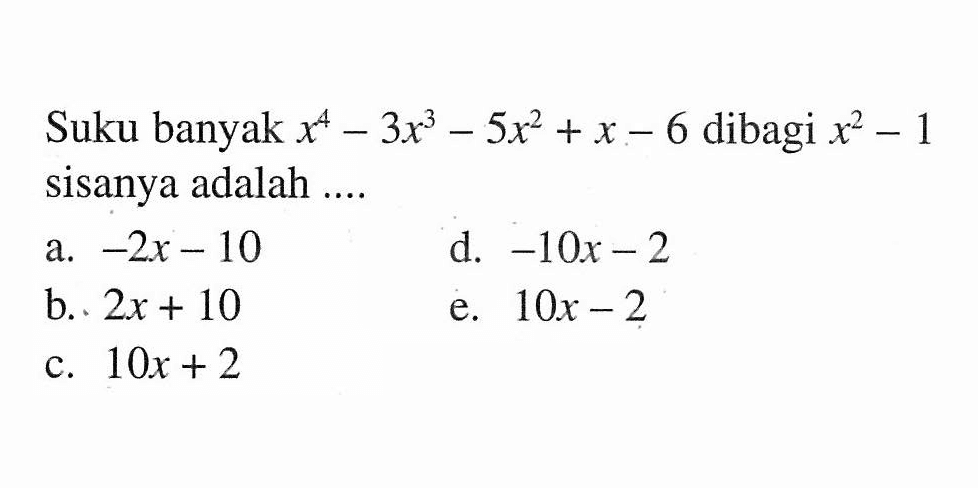 Suku banyak x^4-3x^3-5x^3+x-6 dibagi x^2-1 sisanya adalah....