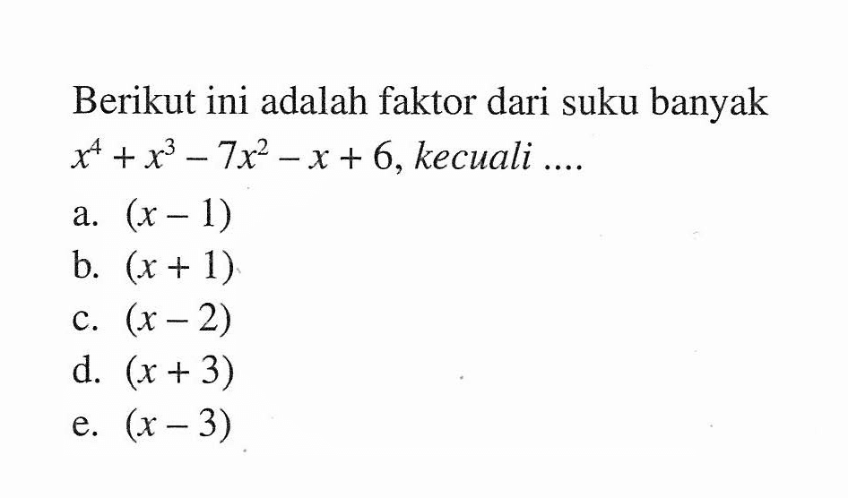 Berikut ini adalah faktor dari suku banyak x^4+x^3-7x^2-x+6, kecuali ....