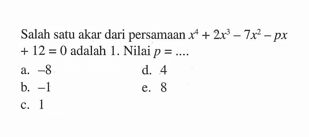 Salah satu akar dari persamaan x^4+2x^3-7x^2-px+12=0 adalah 1. Nilai p = ....