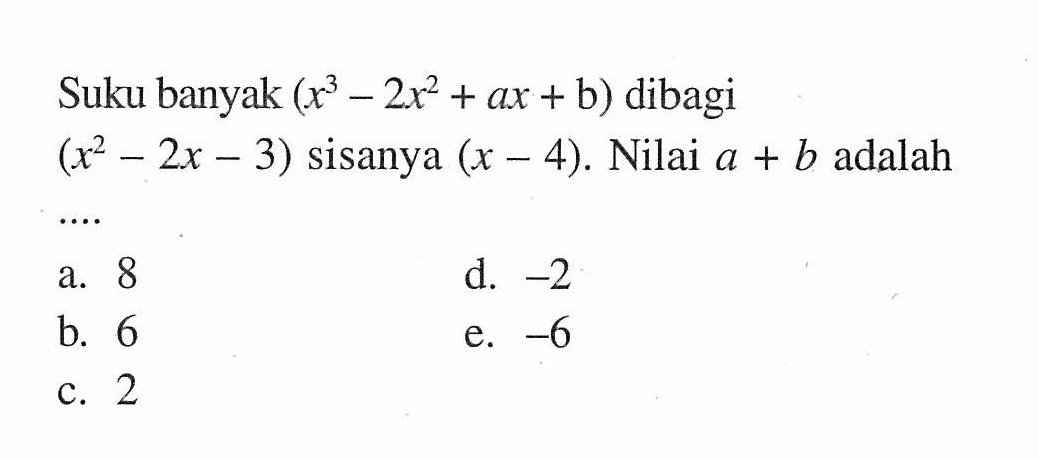 Suku banyak (x^3-2x^2+ax+b) dibagi (x^2-2x-3) sisanya (x-4). Nilai a+b adalah ...