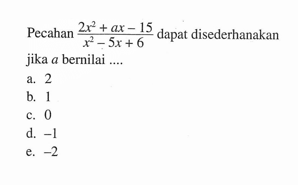 Pecahan (2x^2+ax-15)/(x^2-5x+6) dapat disederhanakan jika a bernilai ....