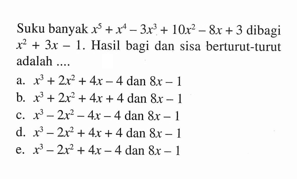 Suku banyak x^5+x^4-3x^3+10x^2-8x+3 dibagi x^2+3x-1. Hasil bagi dan sisa berturut-turut adalah....