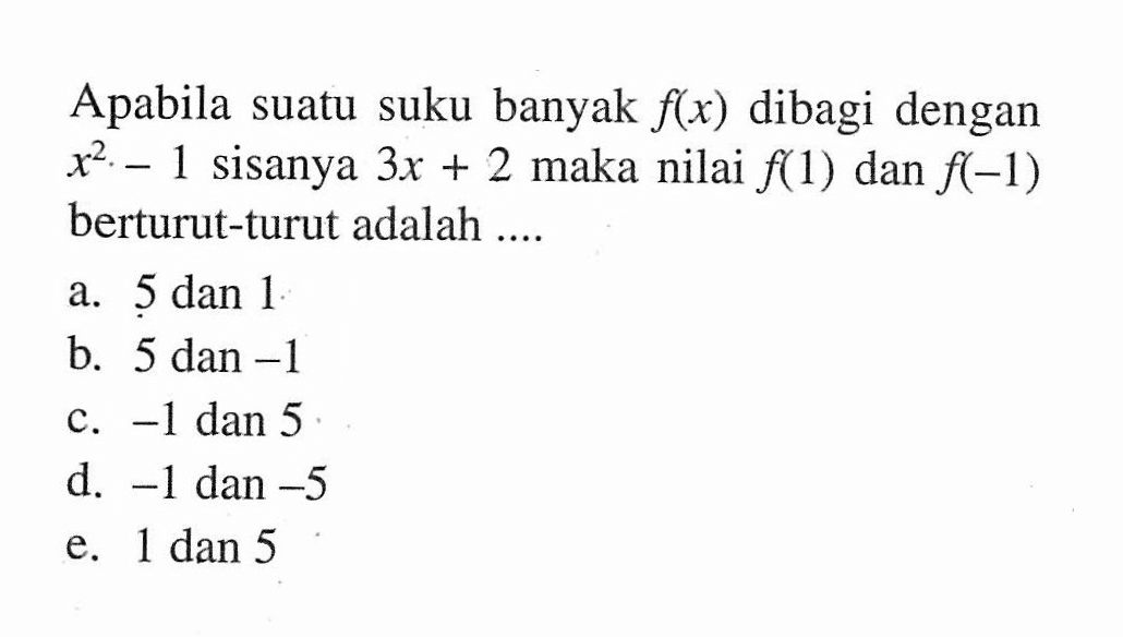 Apabila suatu suku banyak f(x) dibagi dengan x^2-1 sisanya 3x+2 maka nilai f(1) dan f(-1) berturut-turut adalah ....