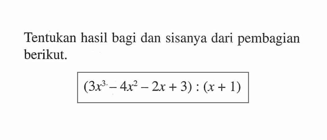 Tentukan hasil bagi dan sisanya dari pembagian berikut. (3x^3-4x^2-2x+3):(x+1)