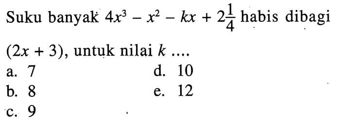 Suku banyak 4x^3-x^2-kx+2 1/4 habis dibagi (2x+3), untuk nilai k ....