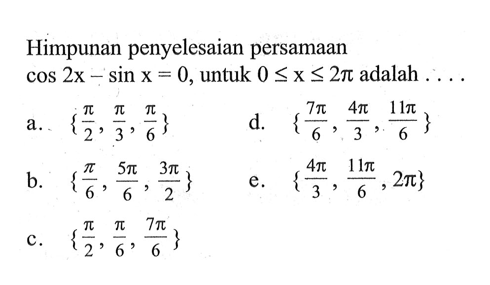 Himpunan penyelesaian persamaan cos2x-sin x=0, untuk 0<=x<=2pi adalah ...