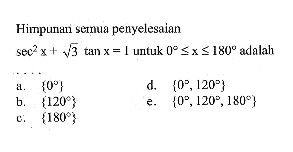 Himpunan semua penyelesaian sec^2 x + akar(3) tan x = 1 untuk 0<=x <=180 adalah....