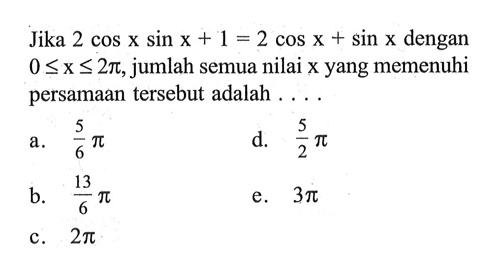 Jika 2cos x sin x+1=2cos x+sin x dengan 0<=x<=2pi, jumlah semua nilai x yang memenuhi persamaan tersebut adalah ....