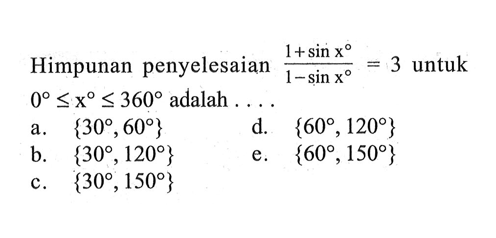 Himpunan penyelesaian (1+sinx)/(1-sinx) = 3 untuk 0<=x<=360 adalah ....