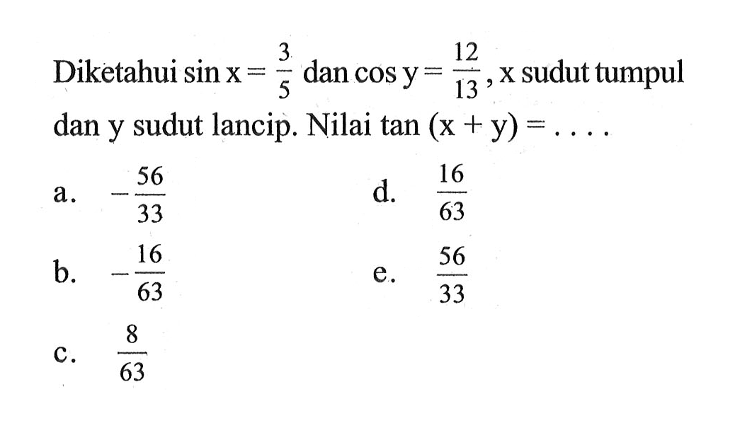 Diketahui sin x=3/5 dan cos y=12/13, x sudut tumpul dan y sudut lancip. Nilai tan(x+y)= ...