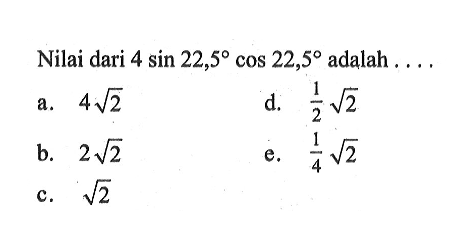 Nilai dari 4sin 22,5cos 22,5 adalah ...