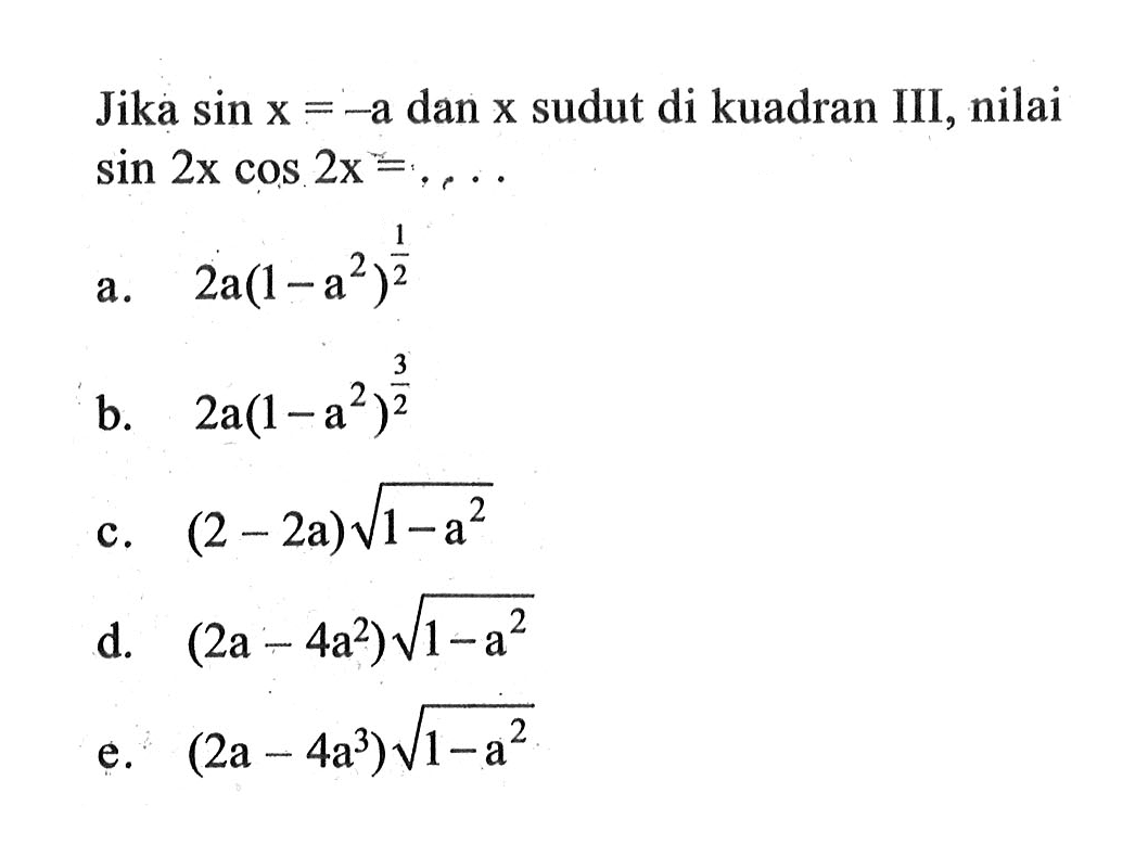 Jika sin x = -a dan x sudut di kuadran III, nilai sin 2x cos 2x = ....