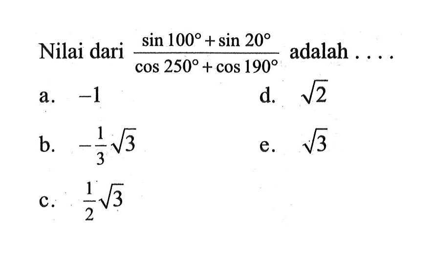 Nilai dari (sin100+sin20)/(cos250+cos190) adalah....