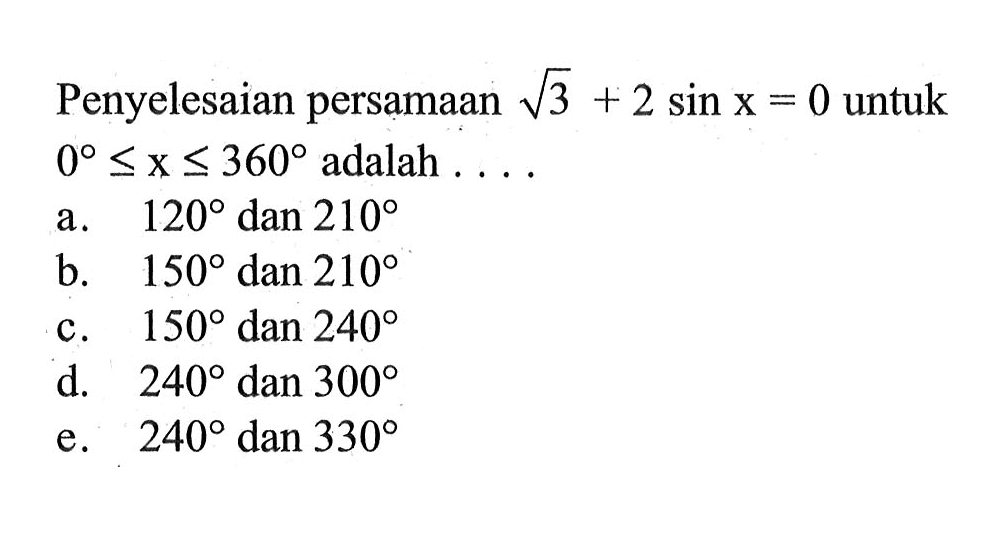 Penyelesaian persamaan akar(3)+2 sin x=0 untuk 0<=x<=360 adalah . . . .